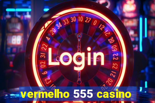 vermelho 555 casino